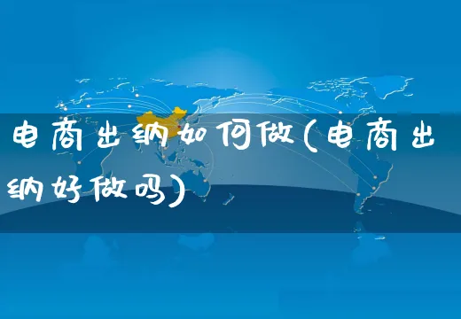 电商出纳如何做(电商出纳好做吗)_https://www.czttao.com_电商问答_第1张