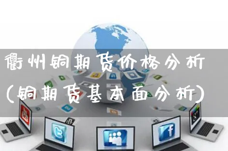 衢州铜期货价格分析(铜期货基本面分析)_https://www.czttao.com_店铺装修_第1张