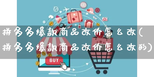 拼多多爆款商品改价怎么改(拼多多爆款商品改价怎么改的)_https://www.czttao.com_拼多多电商_第1张