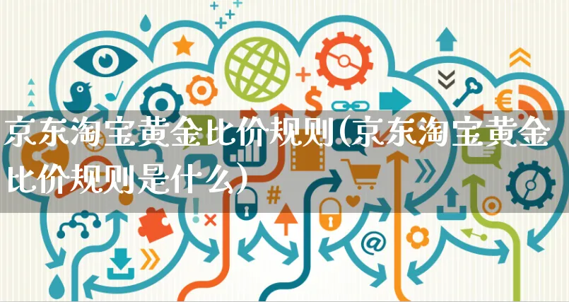 京东淘宝黄金比价规则(京东淘宝黄金比价规则是什么)_https://www.czttao.com_京东电商_第1张