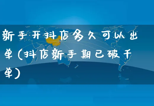 新手开抖店多久可以出单(抖店新手期已破千单)_https://www.czttao.com_开店技巧_第1张