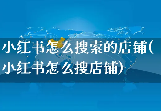 小红书怎么搜索的店铺(小红书怎么搜店铺)_https://www.czttao.com_小红书_第1张