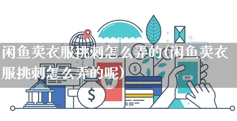 闲鱼卖衣服挑刺怎么弄的(闲鱼卖衣服挑刺怎么弄的呢)_https://www.czttao.com_闲鱼电商_第1张