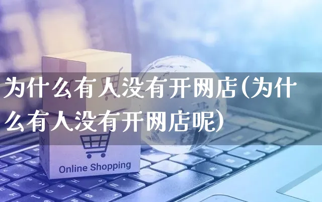 为什么有人没有开网店(为什么有人没有开网店呢)_https://www.czttao.com_店铺规则_第1张