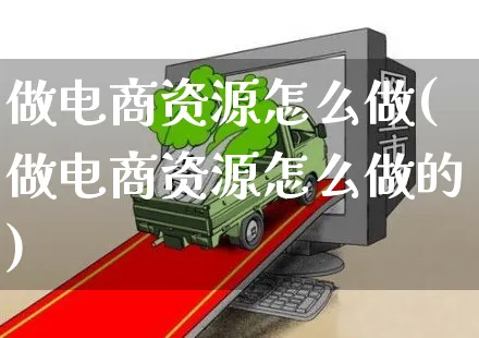 做电商资源怎么做(做电商资源怎么做的)_https://www.czttao.com_店铺规则_第1张