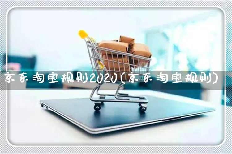 京东淘宝规则2020(京东淘宝规则)_https://www.czttao.com_京东电商_第1张