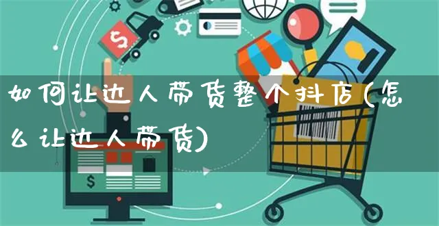 如何让达人带货整个抖店(怎么让达人带货)_https://www.czttao.com_抖音小店_第1张