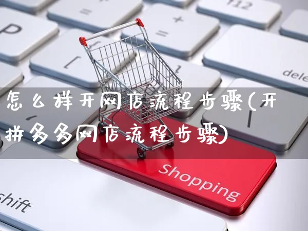 怎么样开网店流程步骤(开拼多多网店流程步骤)_https://www.czttao.com_开店技巧_第1张