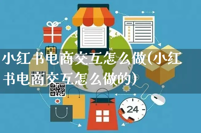 小红书电商交互怎么做(小红书电商交互怎么做的)_https://www.czttao.com_电商问答_第1张