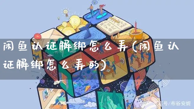 闲鱼认证解绑怎么弄(闲鱼认证解绑怎么弄的)_https://www.czttao.com_闲鱼电商_第1张