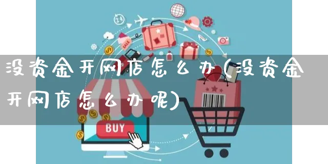 没资金开网店怎么办(没资金开网店怎么办呢)_https://www.czttao.com_店铺规则_第1张