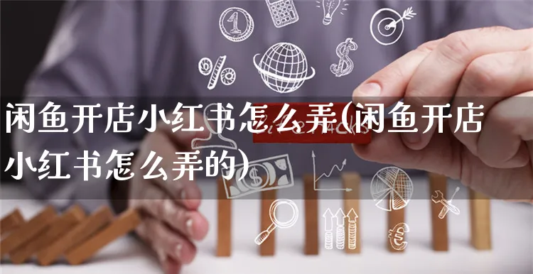 闲鱼开店小红书怎么弄(闲鱼开店小红书怎么弄的)_https://www.czttao.com_闲鱼电商_第1张