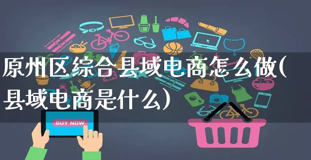 原州区综合县域电商怎么做(县域电商是什么)_https://www.czttao.com_电商问答_第1张