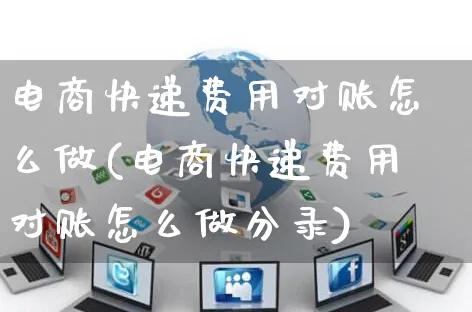 电商快递费用对账怎么做(电商快递费用对账怎么做分录)_https://www.czttao.com_亚马逊电商_第1张