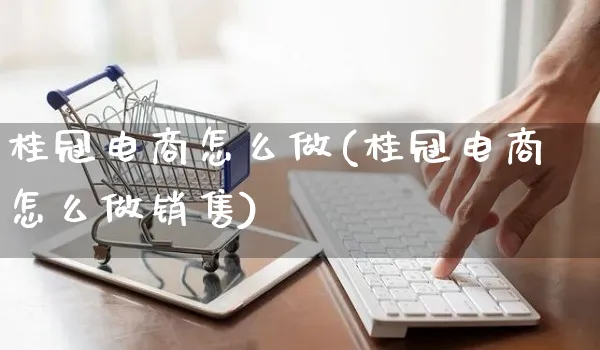 桂冠电商怎么做(桂冠电商怎么做销售)_https://www.czttao.com_开店技巧_第1张