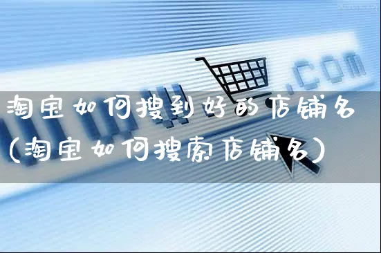 淘宝如何搜到好的店铺名(淘宝如何搜索店铺名)_https://www.czttao.com_淘宝电商_第1张