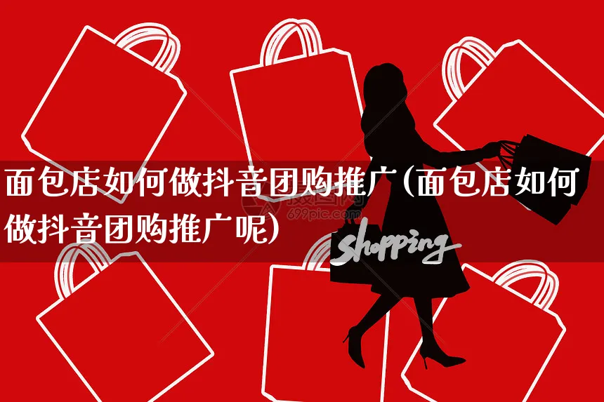 面包店如何做抖音团购推广(面包店如何做抖音团购推广呢)_https://www.czttao.com_抖音小店_第1张