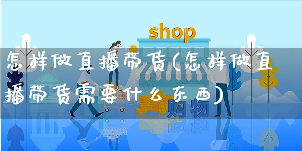 怎样做直播带货(怎样做直播带货需要什么东西)_https://www.czttao.com_亚马逊电商_第1张