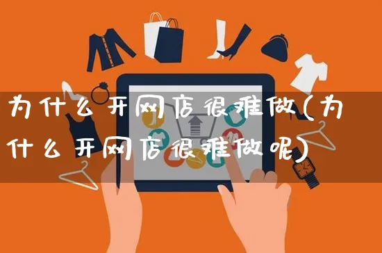 为什么开网店很难做(为什么开网店很难做呢)_https://www.czttao.com_店铺规则_第1张