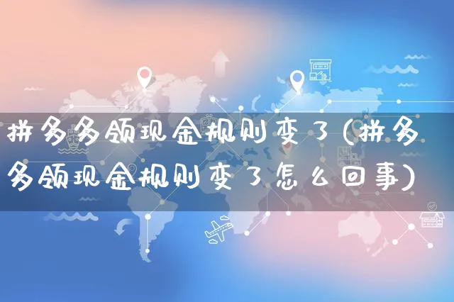 拼多多领现金规则变了(拼多多领现金规则变了怎么回事)_https://www.czttao.com_拼多多电商_第1张