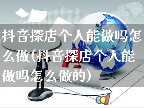 抖音探店个人能做吗怎么做(抖音探店个人能做吗怎么做的)_https://www.czttao.com_抖音小店_第1张