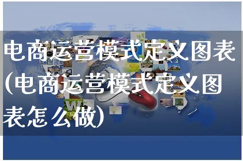 电商运营模式定义图表(电商运营模式定义图表怎么做)_https://www.czttao.com_店铺规则_第1张