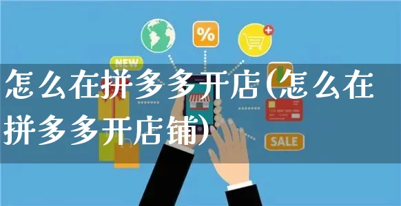 怎么在拼多多开店(怎么在拼多多开店铺)_https://www.czttao.com_电商问答_第1张