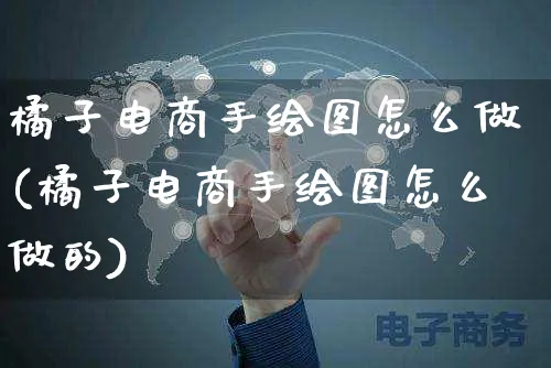 橘子电商手绘图怎么做(橘子电商手绘图怎么做的)_https://www.czttao.com_电商问答_第1张