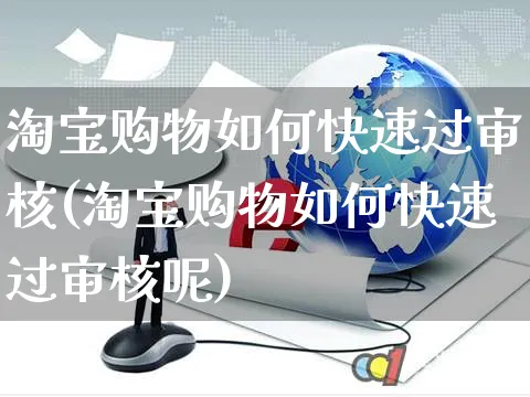 淘宝购物如何快速过审核(淘宝购物如何快速过审核呢)_https://www.czttao.com_淘宝电商_第1张