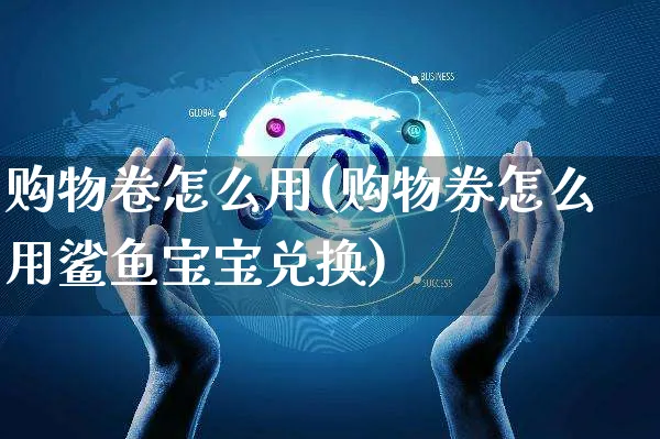 购物卷怎么用(购物券怎么用鲨鱼宝宝兑换)_https://www.czttao.com_拼多多电商_第1张