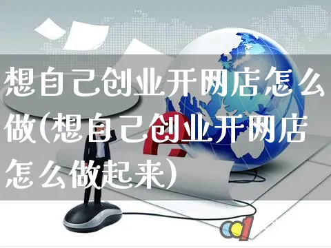 想自己创业开网店怎么做(想自己创业开网店怎么做起来)_https://www.czttao.com_店铺装修_第1张