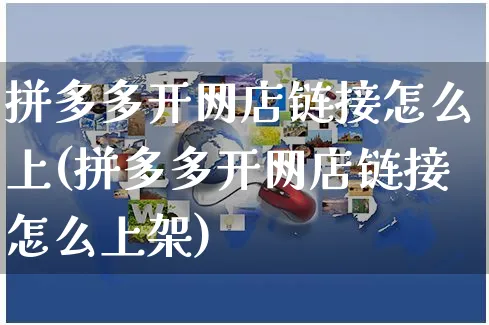 拼多多开网店链接怎么上(拼多多开网店链接怎么上架)_https://www.czttao.com_开店技巧_第1张