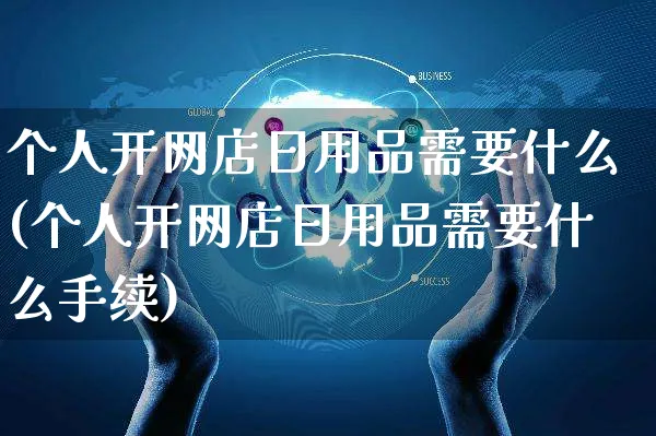 个人开网店日用品需要什么(个人开网店日用品需要什么手续)_https://www.czttao.com_店铺规则_第1张