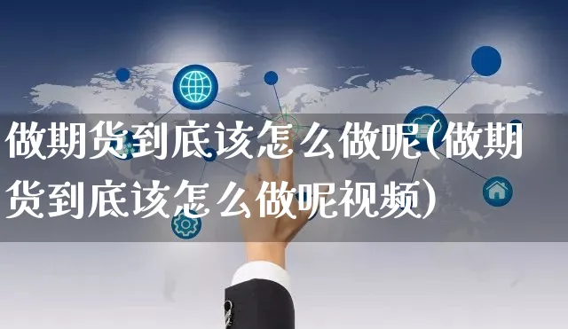 做期货到底该怎么做呢(做期货到底该怎么做呢视频)_https://www.czttao.com_淘宝电商_第1张