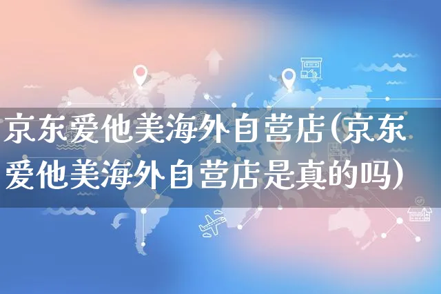 京东爱他美海外自营店(京东爱他美海外自营店是真的吗)_https://www.czttao.com_亚马逊电商_第1张