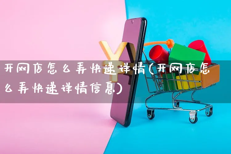 开网店怎么弄快递详情(开网店怎么弄快递详情信息)_https://www.czttao.com_店铺装修_第1张