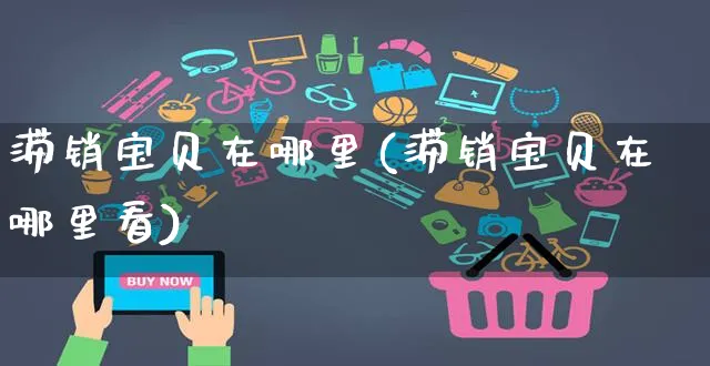 滞销宝贝在哪里(滞销宝贝在哪里看)_https://www.czttao.com_开店技巧_第1张