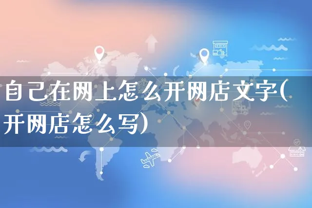 自己在网上怎么开网店文字(开网店怎么写)_https://www.czttao.com_开店技巧_第1张