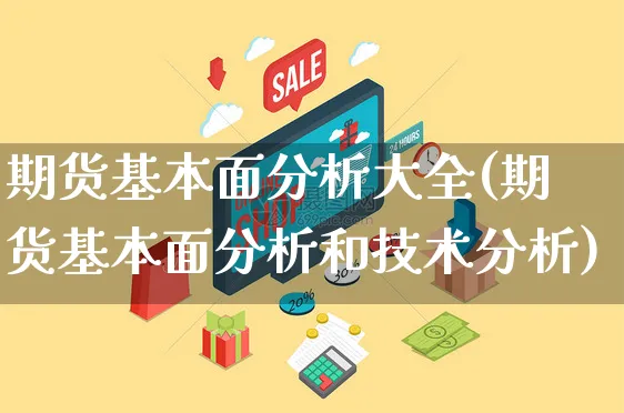 期货基本面分析大全(期货基本面分析和技术分析)_https://www.czttao.com_闲鱼电商_第1张