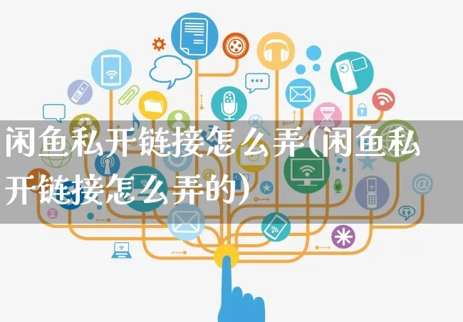 闲鱼私开链接怎么弄(闲鱼私开链接怎么弄的)_https://www.czttao.com_闲鱼电商_第1张