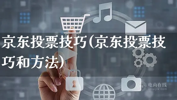 京东投票技巧(京东投票技巧和方法)_https://www.czttao.com_京东电商_第1张