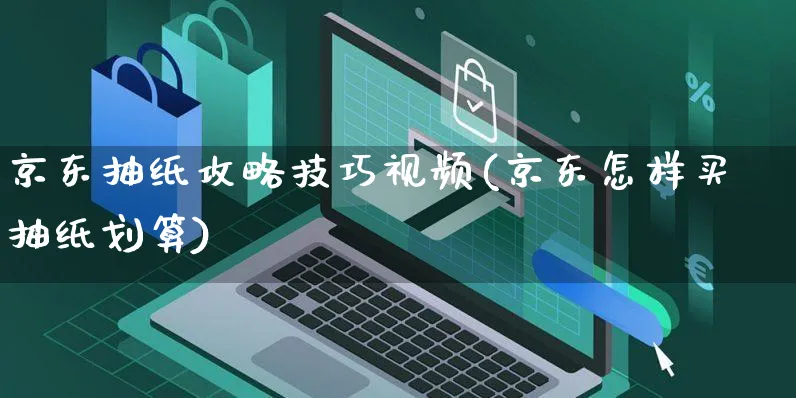 京东抽纸攻略技巧视频(京东怎样买抽纸划算)_https://www.czttao.com_京东电商_第1张