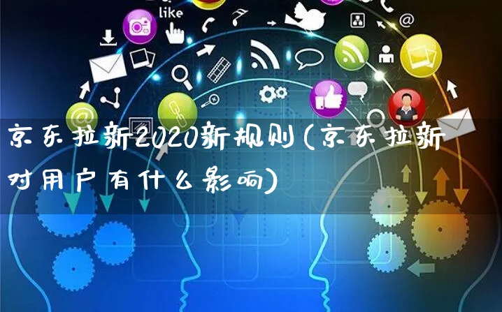 京东拉新2020新规则(京东拉新对用户有什么影响)_https://www.czttao.com_京东电商_第1张