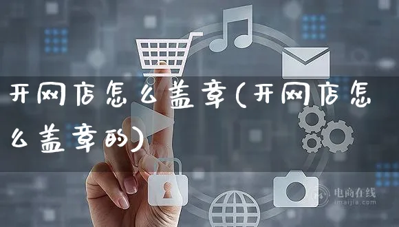 开网店怎么盖章(开网店怎么盖章的)_https://www.czttao.com_店铺规则_第1张