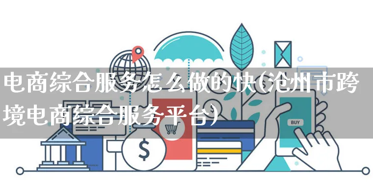 电商综合服务怎么做的快(沧州市跨境电商综合服务平台)_https://www.czttao.com_店铺规则_第1张