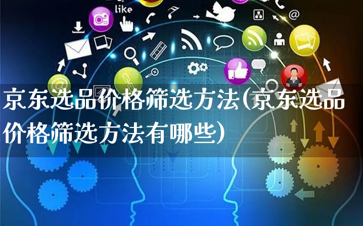 京东选品价格筛选方法(京东选品价格筛选方法有哪些)_https://www.czttao.com_京东电商_第1张