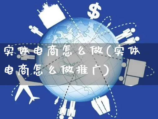 实体电商怎么做(实体电商怎么做推广)_https://www.czttao.com_淘宝电商_第1张