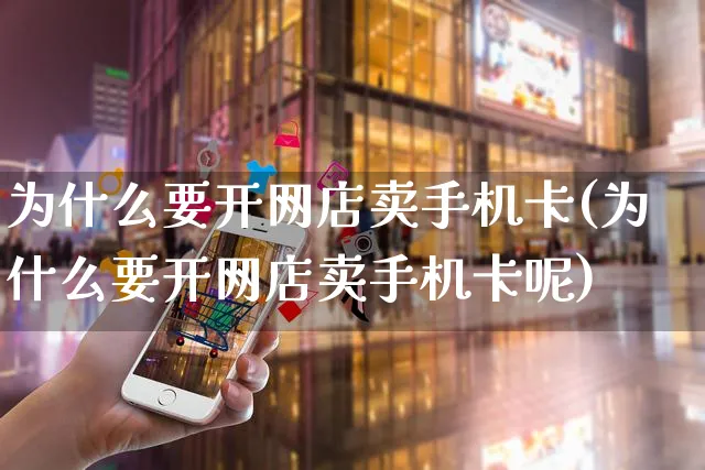 为什么要开网店卖手机卡(为什么要开网店卖手机卡呢)_https://www.czttao.com_开店技巧_第1张