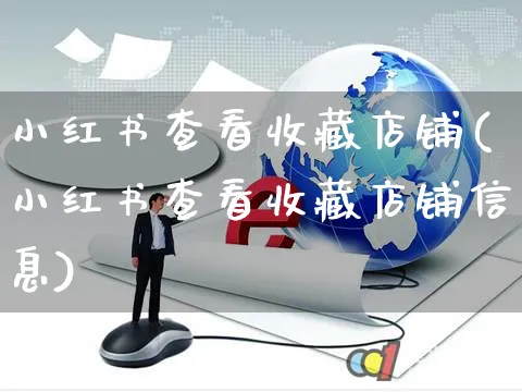 小红书查看收藏店铺(小红书查看收藏店铺信息)_https://www.czttao.com_小红书_第1张