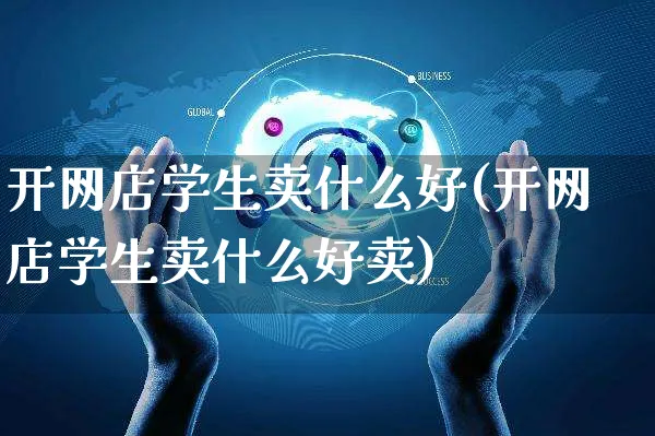 开网店学生卖什么好(开网店学生卖什么好卖)_https://www.czttao.com_店铺装修_第1张